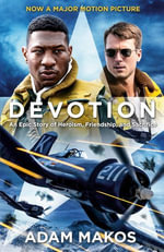 Devotion : An Epic Story of Heroism, Brotherhood and Sacrifice - Now a Major Film - Adam Makos