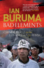 Bad Elements : Chinese Rebels from Los Angeles to Beijing - Ian Buruma