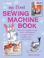 My First Sewing Machine Book : 35 Fun and Easy Projects for Children Aged 7 Years + - Emma Hardy