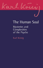 The Human Soul : Mysteries and Complexities of the Psyche - Karl Koenig