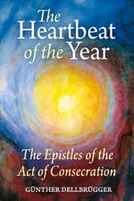 The Heartbeat of the Year : The Epistles of the Act of Consecration - Guenther Dellbruegger