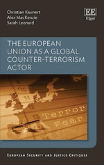 The European Union as a Global Counter-Terrorism Actor : European Security and Justice Critiques - Christian Kaunert