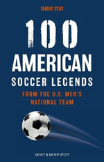 100 American Soccer Legends : A Look at the Best Players in Major League Soccer - Shane Stay