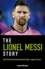 The Lionel Messi Story : How One Man Revolutionized Major League Soccer - Luciano Wernicke