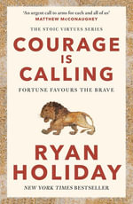 Courage Is Calling : Timeless Stoic values from the multimillion-selling author of THE DAILY STOIC - Ryan Holiday