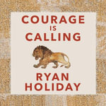 Courage Is Calling : A Book About Bravery - Ryan Holiday