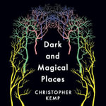 Dark and Magical Places : The Neuroscience of How We Navigate - Christopher Kemp