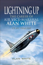 Lightning Up : The Career of Air Vice-Marshal Alan White CB AFC FRAeS RAF - Alan White