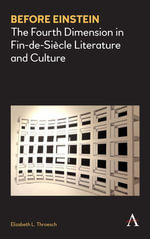 Before Einstein : The Fourth Dimension in Fin-de-Siecle Literature and Culture - Elizabeth L. Throesch