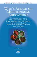 Who's Afraid of Multilingual Education? : Conversations with Tove Skutnabb-Kangas, Jim Cummins, Ajit Mohanty and Stephen Bahry about the Iranian Context and Beyond - Amir Kalan