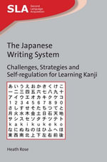 The Japanese Writing System : Challenges, Strategies and Self-regulation for Learning Kanji - Heath Rose