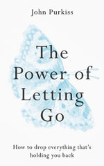 The Power of Letting Go : How to Drop Everything That's Holding You Back - John Purkiss