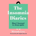 The Insomnia Diaries : How I learned to sleep again - Miranda Levy