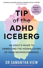 Tip of the ADHD Iceberg : An adult's guide to embracing the hidden layers of your neurodivergence - Dr Samantha Hiew