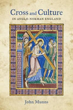 Cross and Culture in Anglo-Norman England : Theology, Imagery, Devotion - John Munns