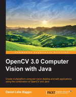 OpenCV Computer Vision with Java : Create multiplatform computer vision desktop and web applications using the combination of OpenCV and Java - Daniel Lelis Baggio