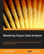 Mastering Clojure Data Analysis - Eric Rochester