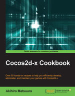 Cocos2d-x cookbook : Over 50 hands-on recipes to help you efficiently administer and maintain your games with Cocos2d-x - Akihiro Matsuura