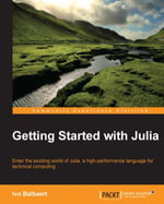 Getting started with Julia Programming Language : Enter the exciting world of Julia, a high-performance language for technical computing - Ivo Balbaert