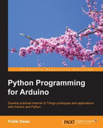 Python Programming for Arduino : Develop practical Internet of Things prototypes and applications with Arduino and Python - Pratik Desai