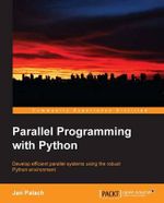 Parallel Programming with Python : Develop Efficient Parallel Systems Using the Robust Python Environment - Jan Palach