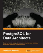 PostgreSQL for Data Architects : Discover how to design, develop, and maintain your database application effectively with PostgreSQL - Jayadevan M