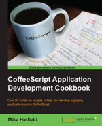 Coffeescript Application Development Cookbook : Over 90 hands-on recipes to help you develop engaging applications using CoffeeScript - Mike Hatfield