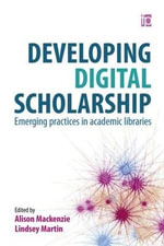 Developing Digital Scholarship : Emerging practices in academic libraries - Alison Mackenzie