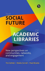 The Social Future of Academic Libraries : New Perspectives on Communities, Networks, and Engagement - Paul Bracke