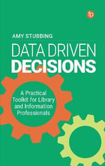 Data-Driven Decisions : A Practical Toolkit for Librarians and Information Professionals - Amy Stubbing
