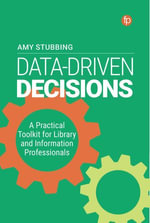 Data-Driven Decisions : A Practical Toolkit for Librarians and Information Professionals - Amy Stubbing
