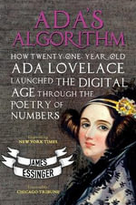 Ada's Algorithm : How Lord Byron's Daughter Launched the Digital Age Through the Poetry of Numbers - James Essinger