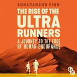 The Rise of the Ultra Runners : A Journey to the Edge of Human Endurance - Adharanand Finn
