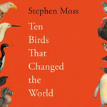 Ten Birds That Changed the World - Stephen Moss