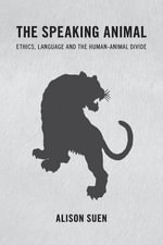 The Speaking Animal : Ethics, Language and the Human-Animal Divide - Alison Suen