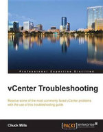 vCenter Troubleshooting : Resolve some of the most commonly faced vCenter problems with the use of this troubleshooting guide - Chuck Mills