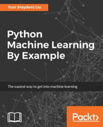 Python Machine Learning By Example : Take tiny steps to enter the big world of data science through this interesting guide - Yuxi (Hayden) Liu