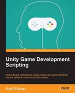 Unity Game Development Scripting : Write efficient C# scripts to create modular key game elements that are usable for any kind of Unity project - Kyle