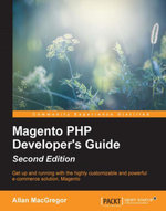 Magento PHP Developer????s Guide, 2nd Edition : Get up and running with the highly customizable and powerful e-commerce solution, Magento - Allan MacGregor