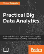 Practical Big Data Analytics : Hands-on techniques to implement enterprise analytics and machine learning using Hadoop, Spark, NoSQL and R - Nataraj Dasgupta