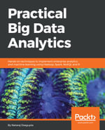 Practical Big Data Analytics : Hands-on techniques to implement enterprise analytics and machine learning using Hadoop, Spark, NoSQL and R - Nataraj Dasgupta