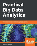 Practical Big Data Analytics : Hands-on techniques to implement enterprise analytics and machine learning using Hadoop, Spark, NoSQL and R - Nataraj Dasgupta