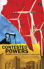 Contested Powers : The Politics of Energy and Development in Latin America - John-Andrew McNeish