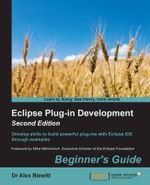 Eclipse Plug-in Development Beginner's Guide - Second Edition : Beginner's Guide - - Dr. Alex Blewitt