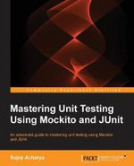 Mastering Unit Testing Using Mockito and JUnit - Sujoy Acharya
