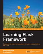 Learning Flask Framework : Build dynamic, data-driven websites and modern web applications with Flask - Charles Leifer Matt Copperwaite