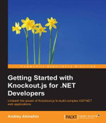 Getting Started with Knockout.js for .NET Developers : Unleash the power of Knockout.js to build complex ASP.NET web applications - Andrey Ankshin