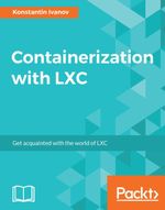 Containerization with LXC : Get acquainted with the world of LXC - Konstantin Ivanov