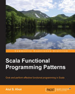 Scala Functional Programming Patterns : Grok and perform effective functional programming in Scala - Atul S. Khot