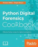 Python Digital Forensics Cookbook : Effective Python recipes for digital investigations - Preston Miller
